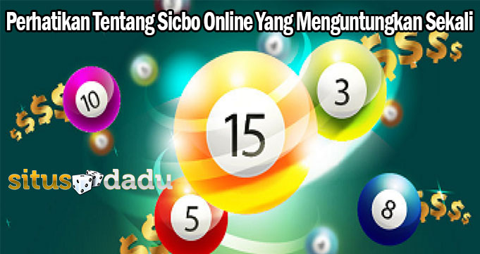 Perhatikan Tentang Sicbo Online Yang Menguntungkan Sekali